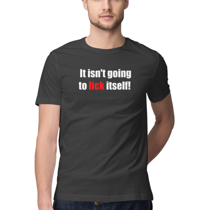 It isn't going to lick itself, Funny T-shirt quotes and sayings