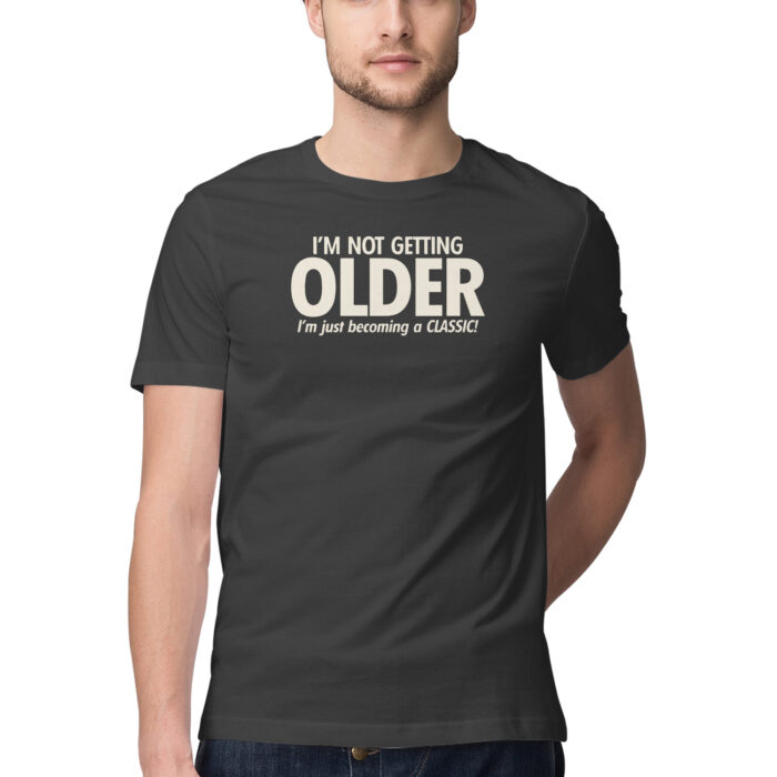Not getting older.. getting classic, Funny T-shirt quotes and sayings