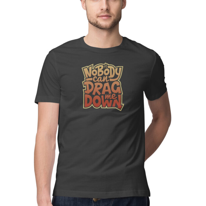 NO BODY CAN DRAG ME DOWN, Funny T-shirt quotes and sayings